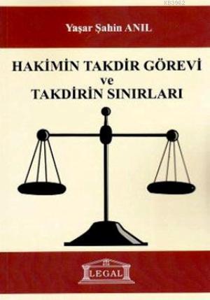 Hakimin Takdir Görevi ve Takdirin Sınırları Yaşar Şahin Anıl