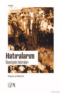 Hatıralarım: Davetçinin Hatıraları Hasan el-Benna