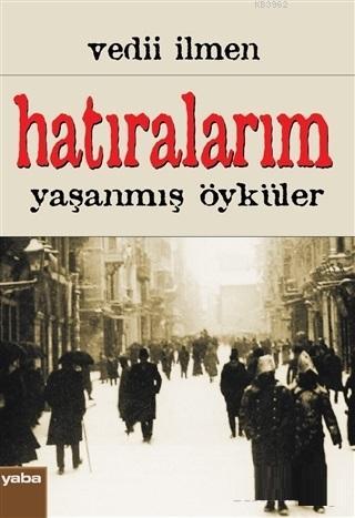 Hatıralarım Yaşanmış Öyküler Vedii İlmen