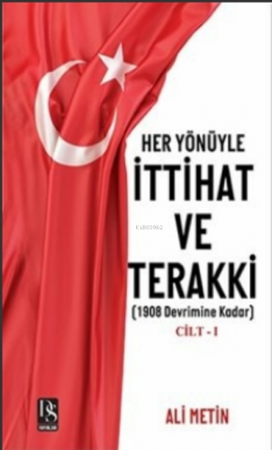 Her Yönüyle İttihat ve Terakki Cilt -1 Ali Metin