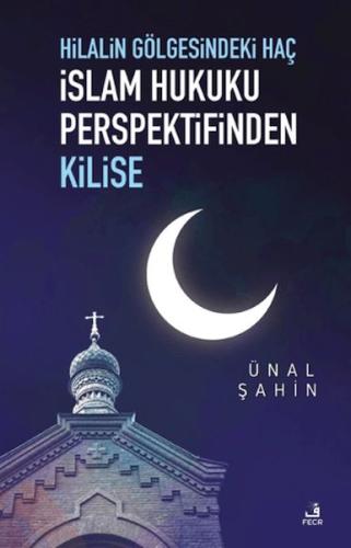 Hilalin Gölgesindeki Haç İslam Hukuku Perspektifinden Kilise Ünal Şahi