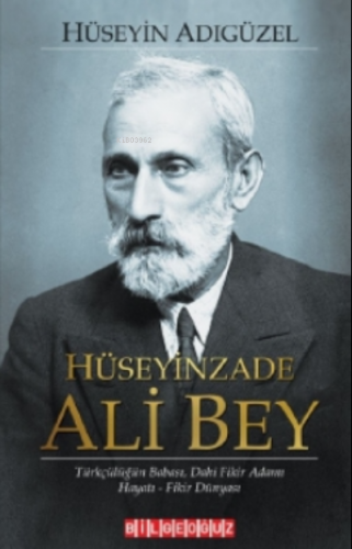 Hüseyinzade Ali Bey Türkçülüğün Babası Dâhi Fikir Adamı, Hayatı - Fiki