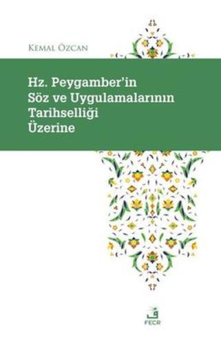 Hz. Peygamber'in Soz ve Uygulamalarının Tarihselligi Uzerine Kemal Özc