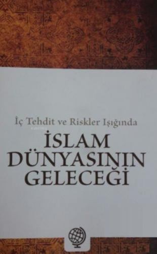 İç Tehdit ve Riskler Işığında İslam Dünyasının Geleceği Kolektif