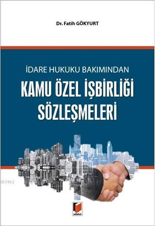 İdare Hukuku Bakımından Kamu Özel İşbirliği Sözleşmeleri Fatih Gökyurt