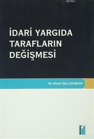 İdari Yargıda Tarafların Değişmesi Ahmet Ziya Çalışkan