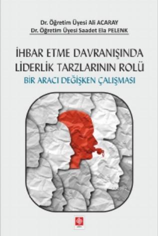 İhbar Etme Davranışında Liderlik Tarzlarının Rolü Saadet Ela Pelenk