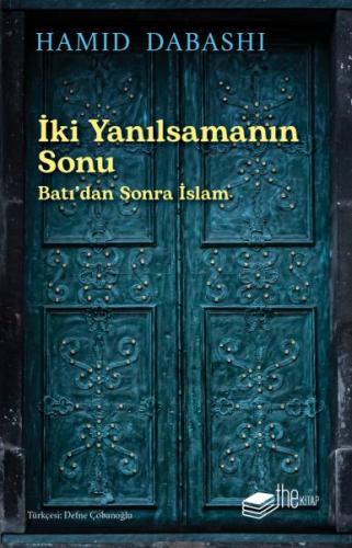 İki Yanılsamanın Sonu: Batı’dan sonra İslam Hamid Dabashi