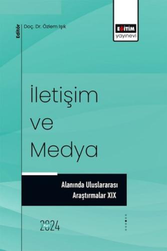 İletişim Ve Medya Alanında Uluslararası Araştırmalar XIX Ed. Özlem Işı