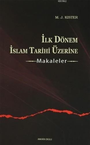 İlk Dönem İslam Tarihi Üzerine - Makaleler M. J. Kister