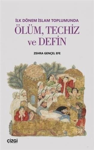 İlk Dönem İslam Toplumunda Ölüm Techiz ve Defin Zehra Gençel Efe