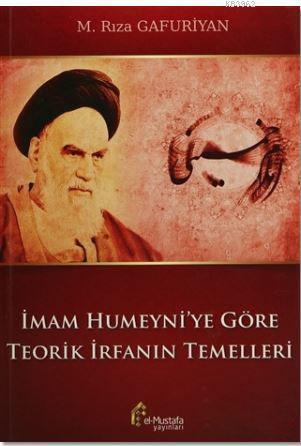 İmam Humeyni'ye Göre Teorik İrfanın Temelleri M. Rıza Gafuriyan