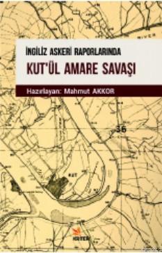 İngiliz Askeri Raporlarında Kut'ül Amare Savaşı Mahmut Akkor