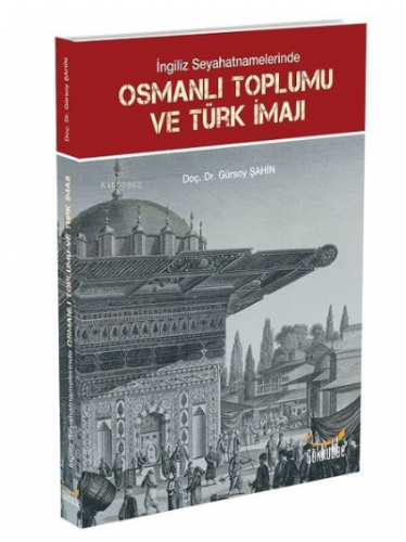 İngiliz Seyahatnamelerinde Osmanlı Toplumu ve Türk İmajı Gürsoy Şahin