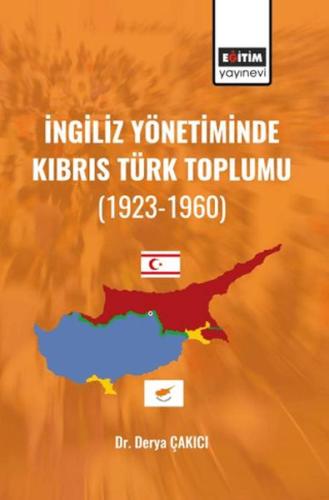 İngiliz Yönetiminde Kıbrıs Türk Toplumu (1923-1960) Derya Çakıcı