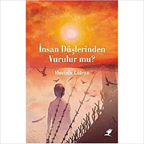 İnsan Düşlerinden Vurulur mu? Mustafa Gülcan