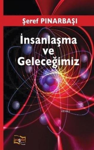 İnsanlaşma ve Geleceğimiz Şeref Pınarbaşı