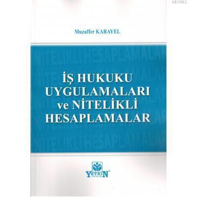 İş Hukuku Uygulamaları ve Nitelikli Hesaplamaları Muzaffer Karayel