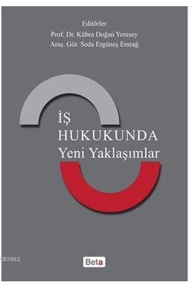 İş Hukukunda Yeni Yaklaşımlar Kübra Doğan Yenisey Seda Ergüneş Emrağ