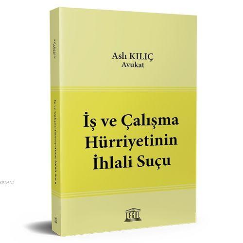 İş ve Çalışma Hürriyetinin İhlali Suçu Aslı Kılıç