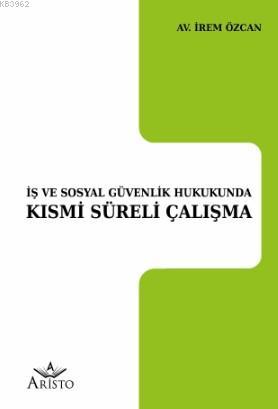 İş ve Sosyal Güvenlik Hukukunda Kısmi Süreli Çalışma İrem Özcan