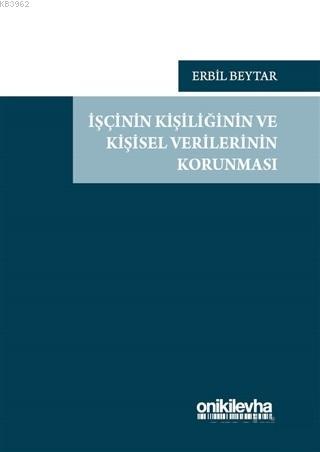 İşçinin Kişiliğinin ve Kişisel Verilerinin Korunması Erbil Beytar