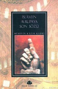 İslam'ın Avrupa'ya Son Sözü Hüseyin Kazım Kadri