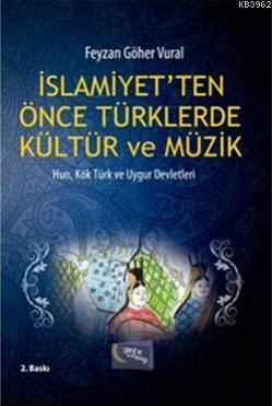 İslamiyet'ten Önce Türklerde Kültür ve Müzik Feyzan Göher Vural