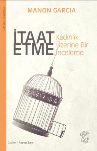 İtaat Etme: Kadınlık Üzerine Bir İnceleme Manon Garcia