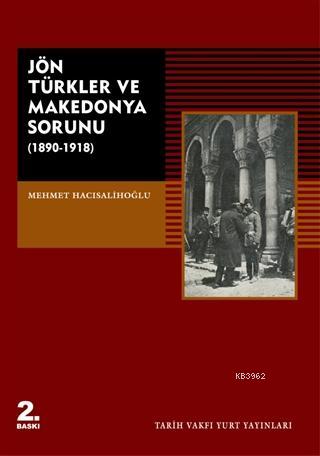 Jön Türkler ve Makedonya Sorunu (1890 - 1918) Mehmet Hacısalihoğlu