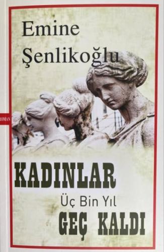 Kadınlar Üç Bin Yıl Geç Kaldı Emine Şenlikoğlu