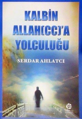 Kalbin Allah'a (c.c.) Yolculuğu Serdar Ahlatcı