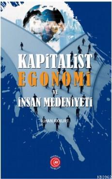 Kapitalist Egonomi ve İnsan Medeniyeti İlhan Akkurt