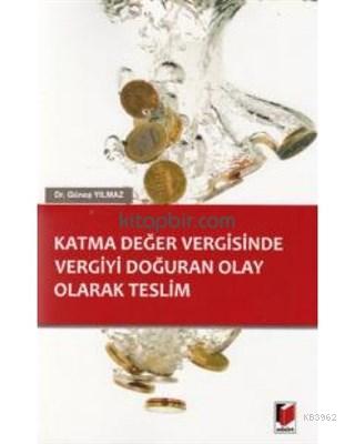 Katma Değer Vergisinde Vergiyi Doğuran Olay Olarak Teslim Güneş Yılmaz