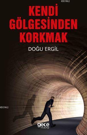 Kendi Gölgesinden Korkmak Doğu Ergil