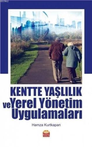 Kentte Yaşlılık ve Yerel Yönetim Uygulamaları Hamza Kurtkapan