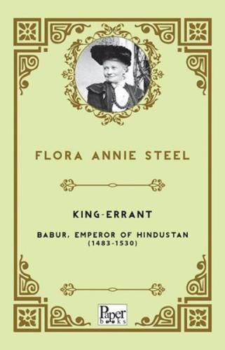 Kıng - Errant Babur Emperor Of Hındustan 1483     Flora Annie Steel