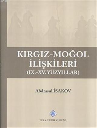 Kırgız-Moğol İlişkileri 9-15. Yüzyıllar Abdrasul İsakov