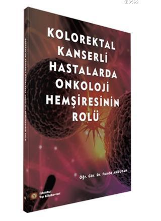 Kolorektal Kanserli Hastalarda Onkoloji Hemşiresinin Rolü Funda Akdura