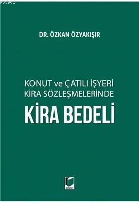 Konut ve Çatılı İşyeri Kira Sözleşmelerinde Kira Bedeli Özkan Özyakışı