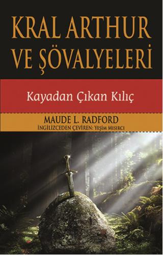 Kral Arthur ve Şövalyeleri - Kayadan Çıkan Kılıç Maude L. Radford