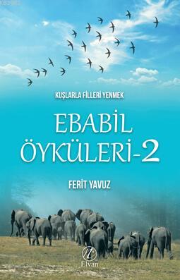 Kuşlarla Filleri Yenmek Ebabil Öyküleri - 2 Ferit Yavuz