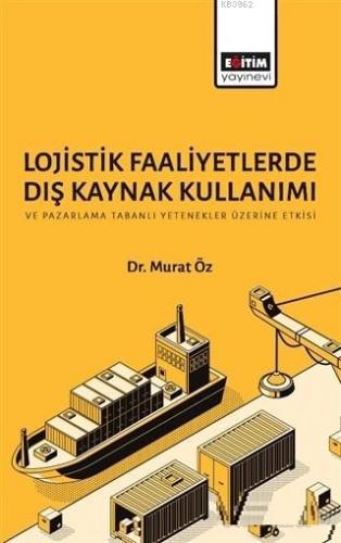 Lojistik Faaliyetlerde Dış Kaynak Kullanımı ve Pazarlama Tabanlı Yeten