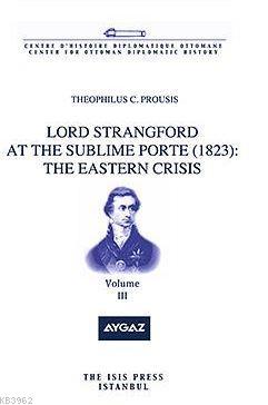 Lord Strangford At The Sublıme Porte (1823): The Eastern Crısıs Volume