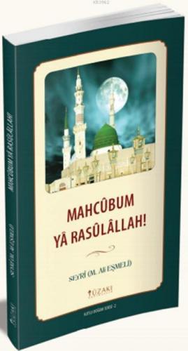 Mahcûbum Yâ Rasûlâllah! Seyri M. Ali Eşmeli