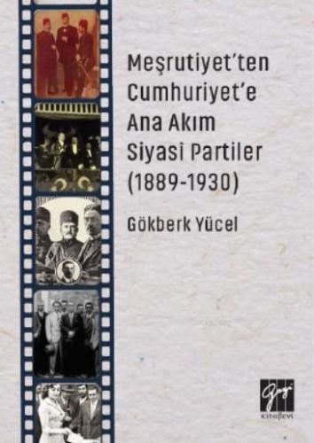 Meşrutiyet'ten Cumhuriyet'e Ana Akım Siyasi Partiler (1889-1930) Gökbe