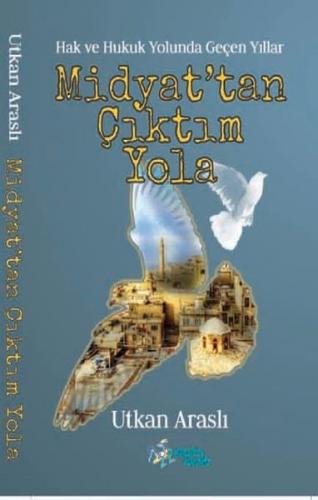 Midyat'tan Çıktım Yola - Hak ve Hukuk Yolunda Geçen Yıllar Utkan Arasl