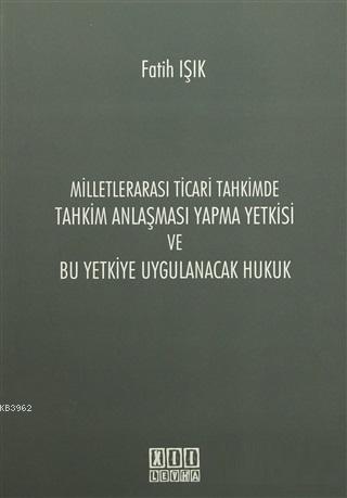 Milletlerarası Ticari Tahkimde Tahkim Anlaşması Yapma Yetkisi ve Bu Ye