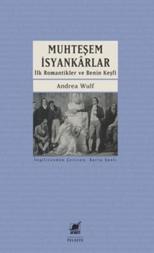 Muhteşem İsyankârlar: İlk Romantikler ve Benin Keşfi Andrea Wulf