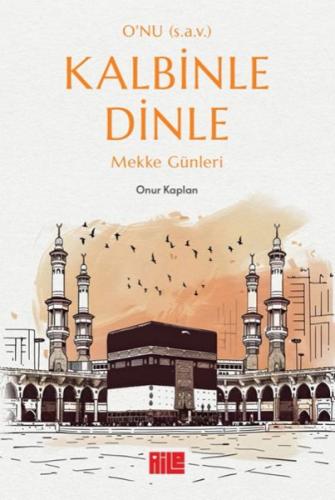 O’nu (s.a.v.) Kalbinle Dinle – Mekke Günleri Onur Kaplan